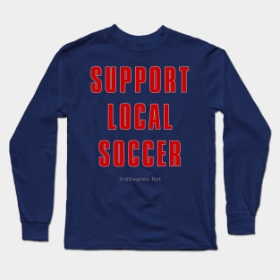 3rd Degree Support Local Soccer Long Sleeve T-Shirt